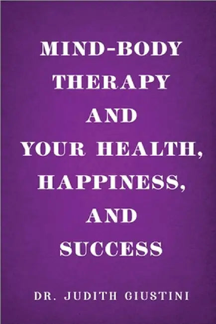 Mind-Body Therapy and Your Health, Happiness, and Success by Dr Judith Giustini