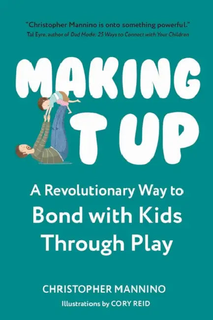 Making It Up: A Revolutionary Way to Bond with Kids Through Play by Christopher Mannino, Cory Reid