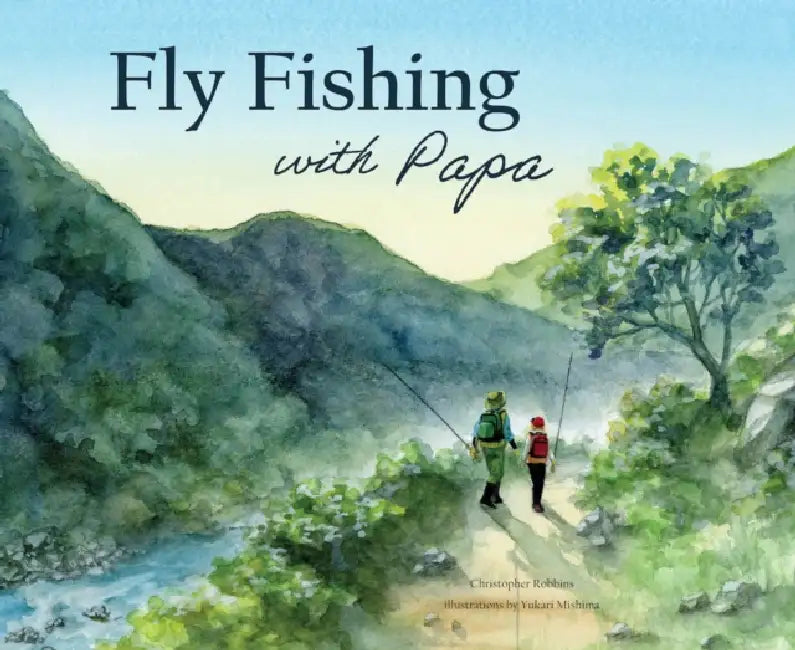 Fly Fishing with Papa: A Picture Book about a Day on the River by Christopher Robbins, Yukari Mishima