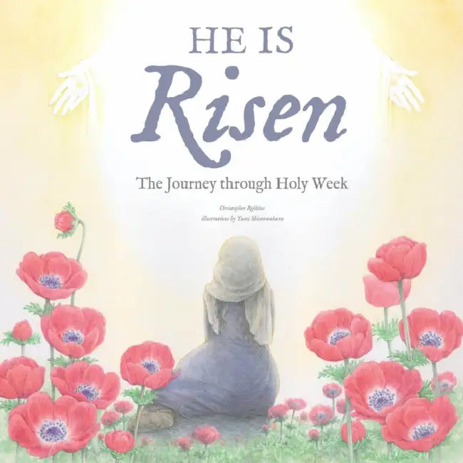 He Is Risen: The Journey Through Holy Week by Christopher Robbins, Yumi Shimokawara