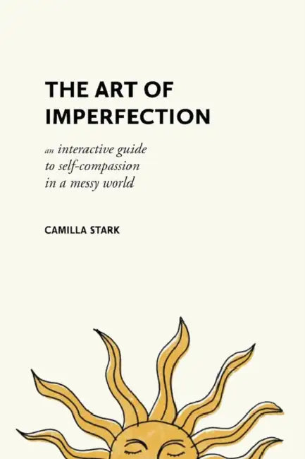The Art of Imperfection: An Interactive Guide to Self-Compassion in a Messy World by Camilla Stark