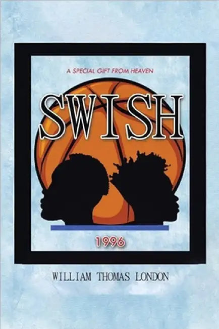 Swish: A Special Gift from Heaven by William Thomas London