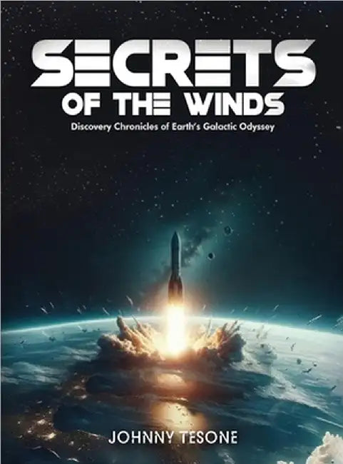 Secrets of the Winds: Discovery Chronicles of Earth's Galactic Odyssey by Johnny Tesone