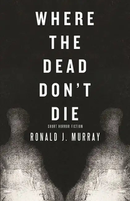 Where The Dead Don't Die by Ronald J. Murray