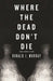 Where The Dead Don't Die by Ronald J. Murray