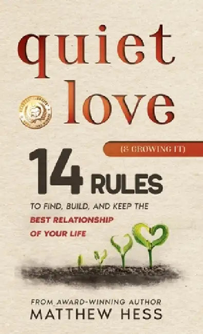 Quiet Love (& Growing It): 14 Rules to Find, Build, and Keep the Best Relationship of Your Life by Matthew Hess