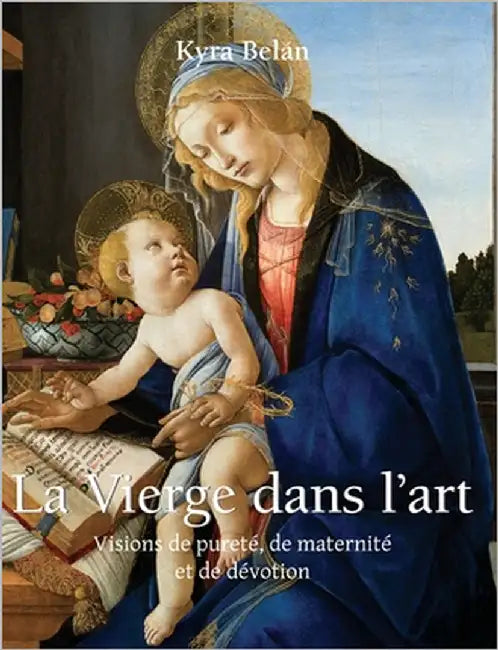 La Vierge Dans L'Art: Visions de pureté, de maternité et de dévotion by Belán, Kyra