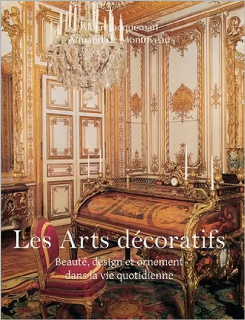 Les Arts Décoratifs: Beauté, design et ornement dans la vie quotidienne by Jacquemart, Albert