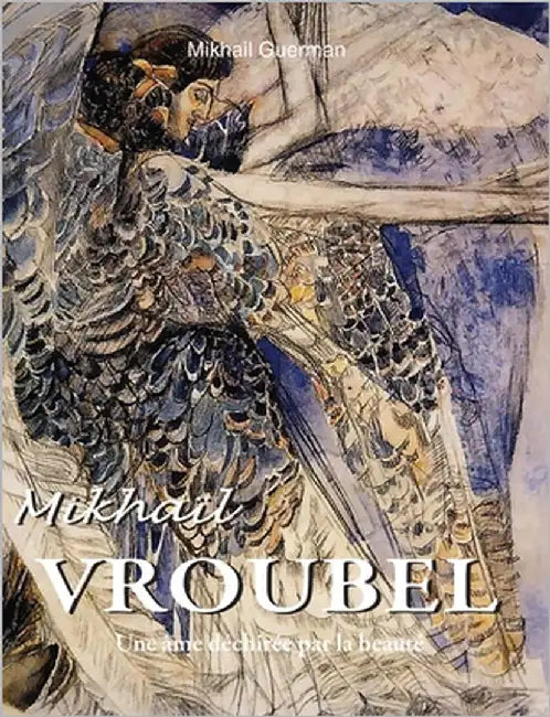 Mikhaïl Vroubel: Une âme déchirée par la beauté by Guerman, Mikhail
