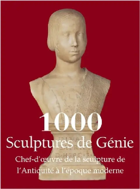 1000 Sculptures de Génie: Chef-d'oeuvre de la sculpture de l'Antiquité à l'époque moderne by Manca, Joseph
