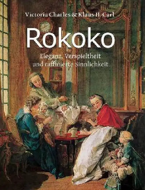 Rokoko: Eleganz, Verspieltheit und raffinierte Sinnlichkeit by Victoria Charles, Klaus H. Carl