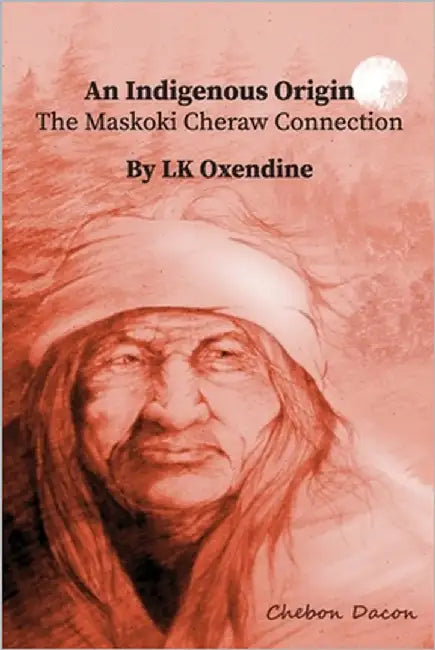 An Indigenous Origin: The Maskoki Cheraw Connection by Oxendine-Taylor, Lora Kay