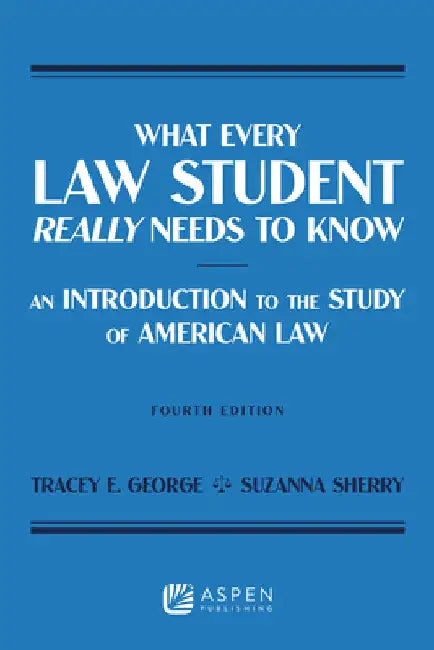 What Every Law Student Really Needs to Know: An Introduction to the Study of American Law by Tracey E. George