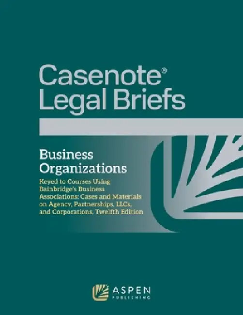 Business Organizations, Keyed to Courses Using Bainbridge's Business Associations: Cases and Materials on Agency, Partnerships, LLCs, and Corporations by Casenote Legal Briefs