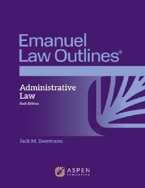 Emanuel Law Outlines for Administrative Law by Jack M. Beermann