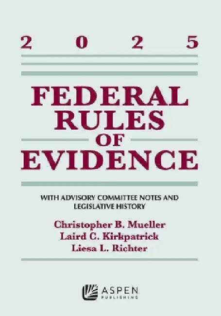 Federal Rules of Evidence: With Advisory Committee Notes and Legislative History, 2025 by Christopher B. Mueller