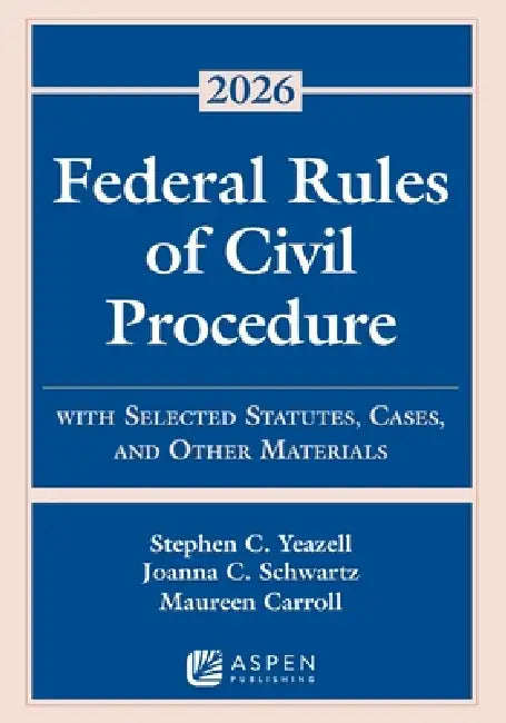 Federal Rules of Civil Procedure: With Selected Statutes, Cases, and Other Materials 2026 by Stephen C. Yeazell, Joanna C. Schwartz, Maureen Carroll