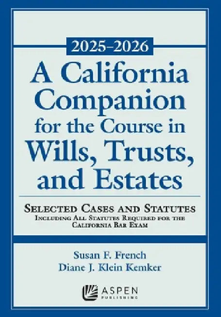 A California Companion for the Course in Wills, Trusts, and Estates, 2025-2026: Selected Cases and Statutes by Susan Fletcher French