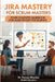 Jira Mastery for Scrum Masters: Your Complete Handbook for Agile Project Excellence by Francis Mbunya