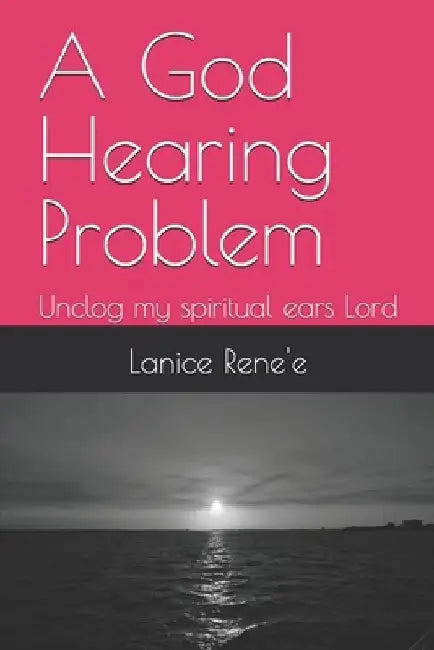 A God Hearing Problem by Lanice Rene'e Rene'e