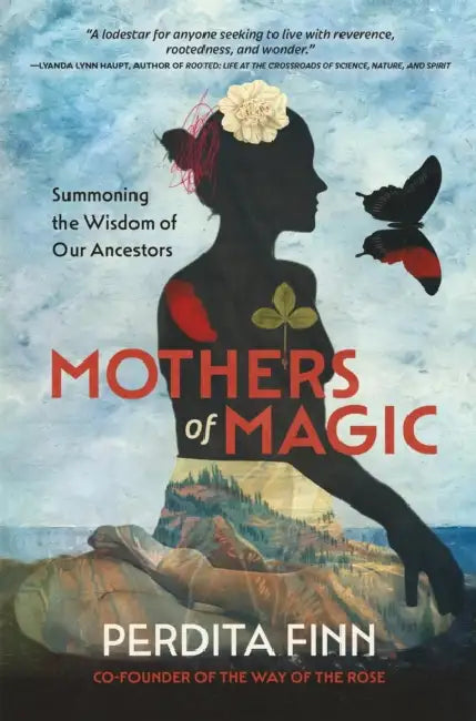 Mothers of Magic: Summoning the Wisdom of Our Ancestors by Perdita Finn