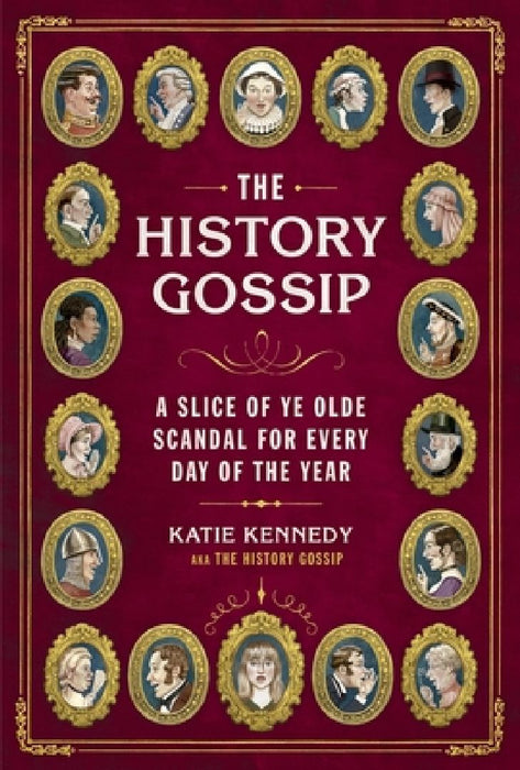 The History Gossip: A Slice of Ye Olde Scandal for Every Day of the Year by Katie Kennedy