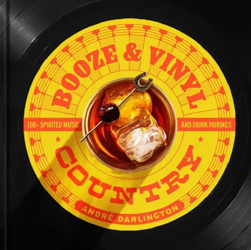 Booze & Vinyl Country: 100+ Spirited Music-And-Drink Pairings by André Darlington, Steve Legato