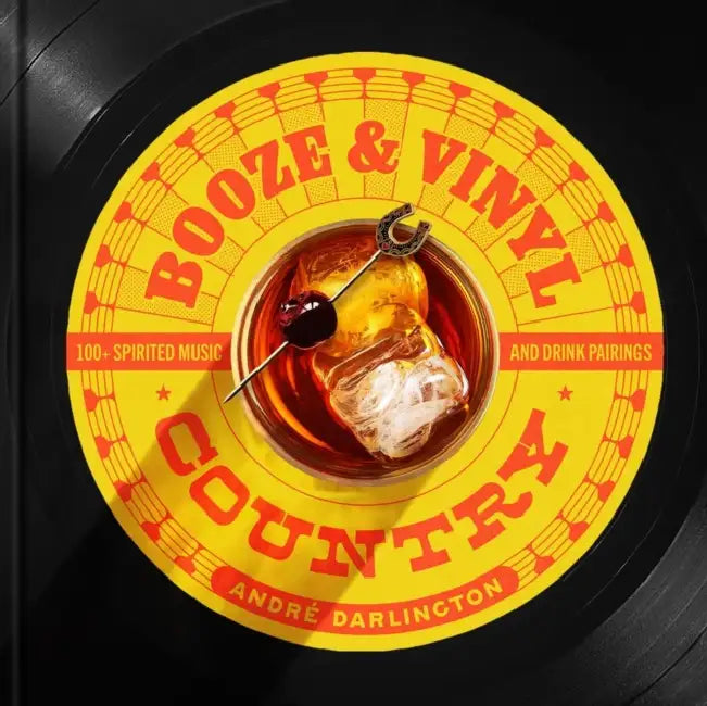 Booze & Vinyl Country: 100+ Spirited Music-And-Drink Pairings by André Darlington, Steve Legato