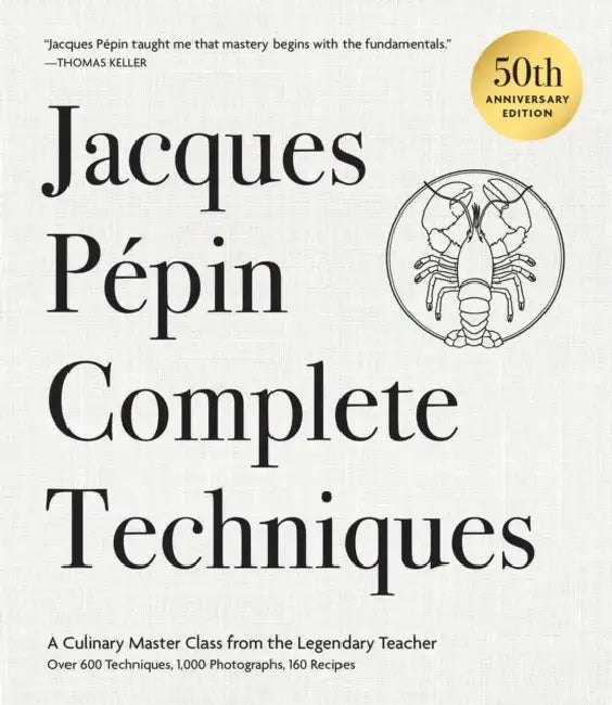 Jacques Pépin Complete Techniques 50th Anniversary Edition: A Culinary Master Class from the Legendary Teacher--Over 600 Techniques, 1,000 Photographs by Jacques Pépin