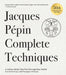 Jacques Pépin Complete Techniques 50th Anniversary Edition: A Culinary Master Class from the Legendary Teacher--Over 600 Techniques, 1,000 Photographs by Jacques Pépin