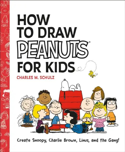 How to Draw Peanuts for Kids: Create Snoopy, Charlie Brown, Linus, and the Gang! by Charles M. Schulz