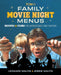 Family Movie Night Menus: Recipes & Films for Unforgettable Times Together by Leonard Maltin, Jessie Maltin
