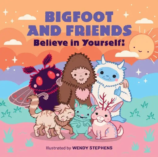 Bigfoot and Friends (Board Book): Believe in Yourself! by Wendy Stephens