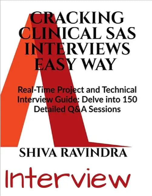 Cracking Clinical SAS Interviews Easy Way: Real Time Project Related and Technical Short Q&A Guide by Shiva Ravindra