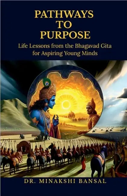 Pathways to Purpose: Life Lessons from the Bhagavad Gita for Aspiring Young Minds by Dr Minakshi Bansal