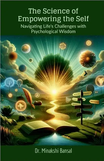 The Science of Empowering the Self: Navigating Life's Challenges with Psychological Wisdom by Dr Minakshi Bansal