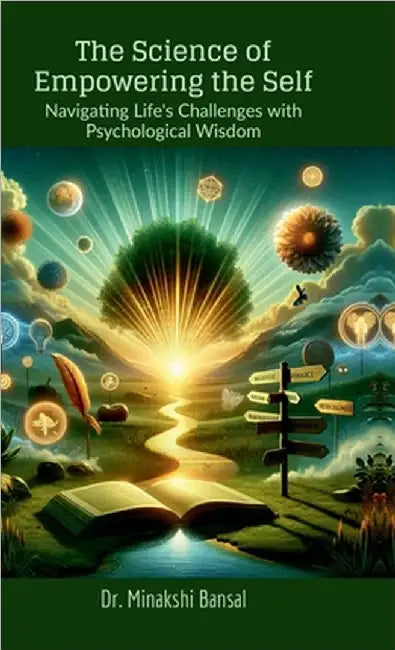 The Science of Empowering the Self: Navigating Life's Challenges with Psychological Wisdom by Dr Minakshi Bansal