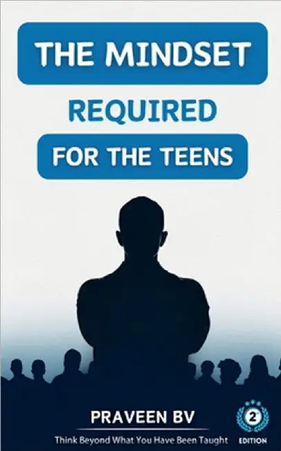 The Mindset Required for the Teens (2nd Edition): Think beyond what you've been taught by Praveen Bv