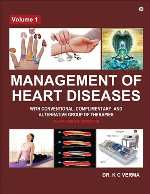 Management of Heart Diseases with Conventional, Complimentary and Alternative Group of Therapies: Volume 1 by K C Verma