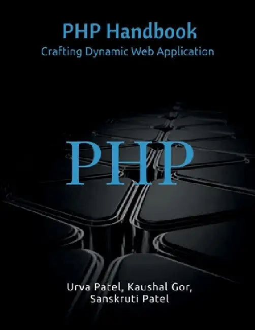 PHP Handbook: Crafting Dynamic Web Application by Urva Patel, Kaushal Gor, Sanskruti Patel