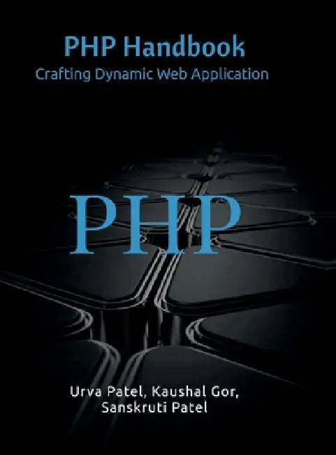 PHP Handbook: Crafting Dynamic Web Application by Urva Patel, Kaushal Gor, Sanskruti Patel