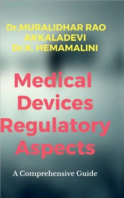 Medical Devices Regulatory Aspects: A Comprehensive Guide by Dr Muralidhar Rao Akkaladevi