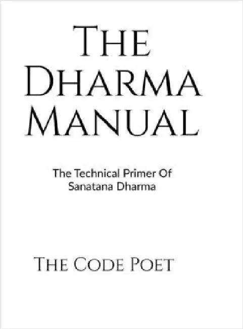 The Dharma Manual: The Technical Primer of Sanatana Dharma by Code Poet