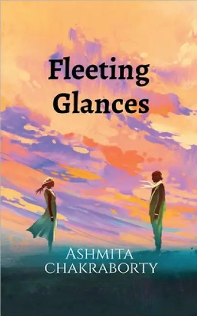 Fleeting Glances by Ashmita Chakraborty