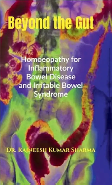 Beyond the Gut: Homoeopathy for Inflammatory Bowel Disease and Irritable Bowel Syndrome by Dr Rajneesh Kumar Sharma