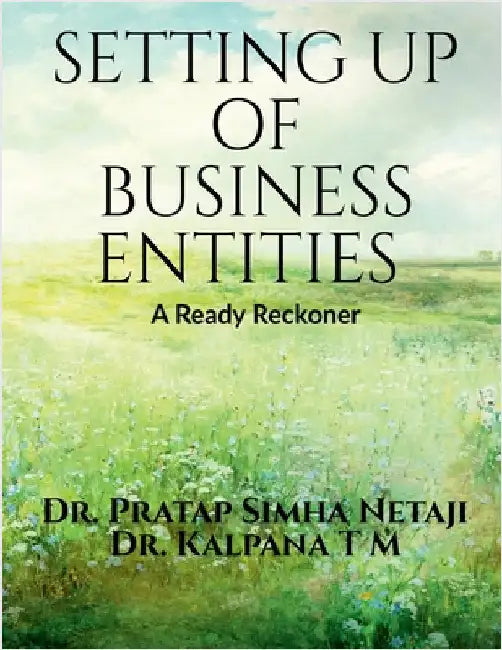 Setting Up of Business Entities: A Ready Reckoner by Dr Pratap Simha Netaji