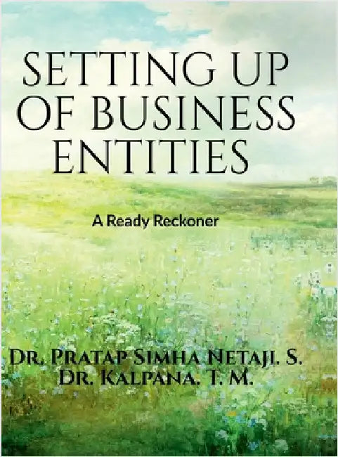 Setting Up of Business Entities: A Ready Reckoner by Dr Pratap Simha Netaji