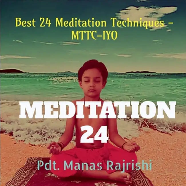 Meditation 24: Best 24 Meditation Techniques - MTTC-IYO by Pdt Manas Rajrishi