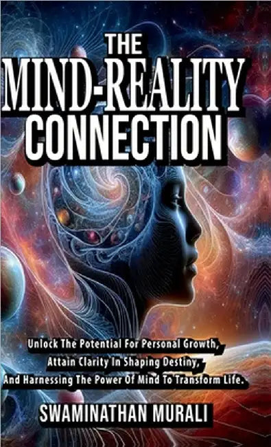 The Mind Reality Connection: Unlock the potential for Personal Growth, Attain Clarity in Shaping Destiny, and Harnessing the power of Mind to Transfor by Swaminathan Murali