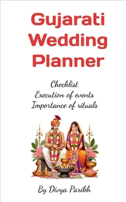 Gujarati Wedding Planner: Checklist, Execution of events, importance of rituals by Divya Parikh